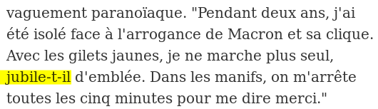 « "Pendant deux ans, j'ai été isolé face à l'arrogance de Macron et sa clique. Avec les gilets jaunes, je ne marche plus seul, jubile-t-il d'emblée. Dans les manifs, on m'arrête toutes les cinq minutes pour me dire merci." »